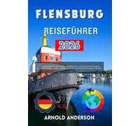 Flensburg Reiseführer 2026: Ihr Blaupausen-Plan für den Küstenurlaub: Malerische Fjord-Touren, authentische Rum-Geschichte und praktische ... ein unvergessliches Grenzregion-Abenteuer.