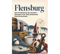 Flensburg: Vom Punktekonto bis zum Rum - Überleben in der (fast) nördlichsten Stadt Deutschlands. Das perfekte Geschenk für Einheimische & Zugezogene