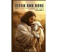 FLESH AND BONE: VOLUME 3 BEHOLD THE LAMB OF GOD