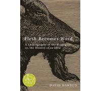 Flesh Becomes Word: A Lexicography of the Scapegoat or, the History of an Idea (Studies in Violence, Mimesis & Culture)
