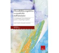 Flessibilità cognitiva e creatività negli anziani. Un training per l’invecchiamento positivo e le patologie cognitive (I materiali)