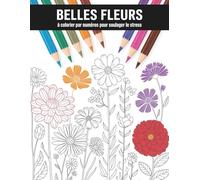 Fleurs à colorier par numéros: Un livre de coloriage de fleurs par numéros conçu pour la créativité des adultes