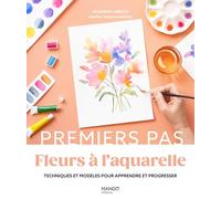 Fleurs à l'aquarelle: Techniques et modèles pour apprendre et progresser (Premiers pas beaux-arts)
