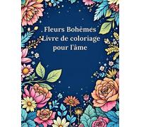 Fleurs Bohèmes - Livre de coloriage pour l’âme: 50 illustrations florales à colorier avec des phrases inspirantes pour se détendre et se reconnecter à soi