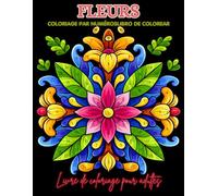Fleurs Coloriage par numéros Livre de coloriage pour adultes: De magnifiques motifs floraux numérotés, parfaits pour encourager la pleine conscience, ... et profiter d’un instant calme et agréable