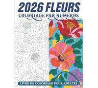 Fleurs Coloriage par numéros Livre de coloriage pour adultes: Un livre de coloriage anti-stress rempli de fleurs élégantes révélées pas à pas grâce aux numéros faciles à suivre