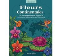 Fleurs Continentales: Un Atlas Vivant à Colorier : Explorez la Botanique et la Géographie des 7 Continents