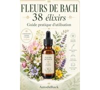 FLEURS DE BACH 38 élixirs: Guide pratique d'utilisation