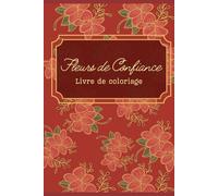 Fleurs de Confiance - Livre de coloriage pour adultes avec affirmations positives pour renforcer l’estime de soi: 30 jours de coloriage et 30 affirmations pour renforcer l’estime de soi