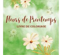 Fleurs de Printemps Livre de Coloriage: 45 Fleurs Relaxantes à Découvrir et à Colorier - Origine, Signification | Livre de Coloriage Anti-Stress pour Adultes