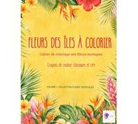 Fleurs des Îles à colorier: Cahier de coloriage floral zen fleurs exotiques (Fleurs Tropicales à Colorier)