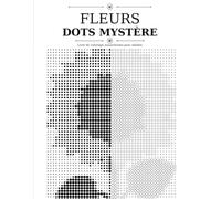 FLEURS DOTS MYSTÈRE: Livre de coloriage monochrome pour adultes