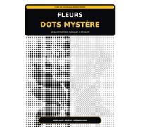 FLEURS DOTS MYSTÈRE: Livre de coloriage monochrome pour adultes