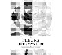 FLEURS DOTS MYSTÈRE: Livre de coloriage monochrome pour adultes