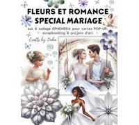 FLEURS ET ROMANCE: SPECIAL MARIAGES: Cut & Collage pour cartes POP-UP, scrapbooking et projets d'art