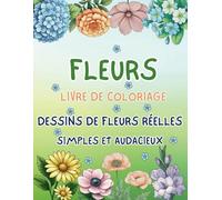 Fleurs : Livre de Coloriage: Dessins de Fleurs Réelles : Simples et Audacieux