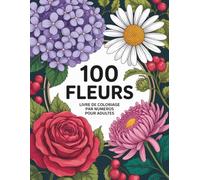 Fleurs Livre de coloriage par numéros: Un livre de coloriage relaxant avec 100 magnifiques fleurs à colorier par numéros pour adultes et débutants