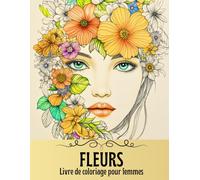 Fleurs - Livre De Coloriage Pour Femmes: 50 Magnifiques Et Relaxants Motifs Floraux Pour Adultes Et Adolescents
