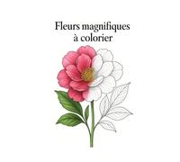 Fleurs magnifiques à colorier: Illustrations réalistes pour enfants et adultes: relaxation, créativité, plaisir floral.