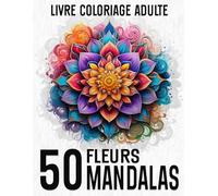 Fleurs Mandalas - Livre de Coloriage Adulte: Cahier de Coloriage Adulte Anti Stress Mandalas à Colorier