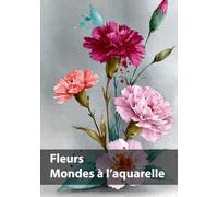 Fleurs, Mondes à l’aquarelle: Une célébration de la beauté florale à l’aquarelle