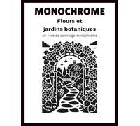 Fleurs monochromes et jardins botaniques: Un livre de coloriage monochrome pour adultes, idéal pour se détendre et évacuer le stress