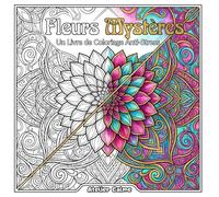 Fleurs Mystères: Un Livre de Coloriage Anti-Stress: 50 Illustrations de Fleurs Cachées dans des Motifs Complexes pour la Détente et la Pleine Conscience