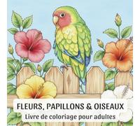 Fleurs, Papillons & Oiseaux : Livre de coloriage pour adultes: 45 illustrations apaisantes inspirées de la beauté de la nature pour la détente et la ... (Livre de coloriage de fleurs pour adultes)