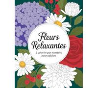 Fleurs Relaxantes à colorier par numéros pour adultes: Une collection apaisante de motifs floraux numérotés conçue pour offrir détente, réduction du stress et moments de créativité calme et agréable