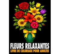 Fleurs Relaxantes: Livre de coloriage pour adultes avec 50 magnifiques motifs floraux pour se détendre apaiser l’esprit et stimuler la créativité