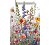 Fleurs sauvages - Livre de coloriage botanique: Compositions florales, bouquets, plantes et feuillages inspirés de la nature, avec nuances. Idéal ... pour adultes, ados, HPI, TDAH (Elegant Art)