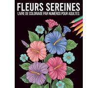Fleurs Sérènes: Un livre de coloriage par numéros avec des motifs floraux harmonieux et élégants pour adultes