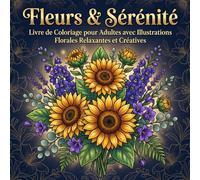 Fleurs & Sérénité: Livre de Coloriage pour Adultes avec Illustrations Florales Relaxantes et Créatives