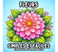 Fleurs Simples et Faciles: Livre de Coloriage pour Adultes - Belles Pages de Fleurs Simples pour la Détente et le Coloriage Créatif