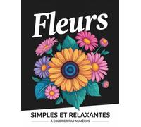 Fleurs simples et relaxantes à colorier par numéros: Un moment de calme et de créativité grâce à des fleurs faciles à colorier
