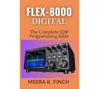 FLEX-8000 Digital: The Complete SDR Programming Bible: Master FT8, WSJT-X, SmartSDR API, Python, C#, FPGA & Build Custom Ham Radio Applications (The ... Modern Amateur Radio Mastery Series)