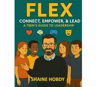 FLEX: Connect, Empower. & Lead: A Teen's Guide to Leadership