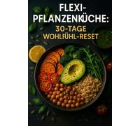 Flexi-Pflanzenküche: 30-Tage Wohlfühl-Reset: Entdecke täglich genussvolle pflanzliche Rezepte, einfache Meal-Prep-Pläne & smarte Tipps für deinen ... zu mehr Energie, Gesundheit & Leichtigkeit