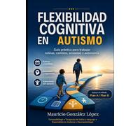 Flexibilidad Cognitiva en Autismo: Guía práctica para trabajar rutinas, cambios, ansiedad y autonomía