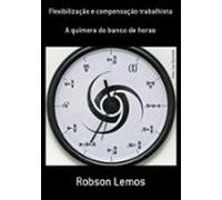 Flexibilização E Compensação Trabalhista (ebook)