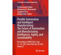 Flexible Automation and Intelligent Manufacturing: The Future of Automation and Manufacturing: Intelligence, Agility, and Sustainability: Proceedings ... 21-24, 2025, New York City, NY, USA, Volume 2