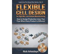 Flexible Cell Design for High Mix, Low Volume Manufacturing: How to Design Production Lines That Flow When Every Product Is Different (Lean Line Pro Deep Dive Series)