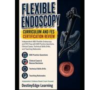 Flexible Endoscopy Curriculum and FES Certification Review: Independent ABS Flexible Endoscopy and FES Prep with 600 Practice Questions, Clinical ... Skills Drills, and Teaching Rationales