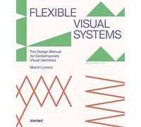 Flexible Visual Systems: The Design Manual for Contemporary Visual Identities
