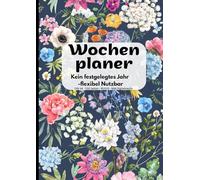 Flexibler Wochenplaner A4 | Organizer Ohne Datum | Platz für 3-4 Jahre: Für Paare, Familien oder als 2 Wochen Überblick | Flexible Nutzung| Cover: Blumen