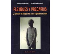 Flexibles y precarios: La opresión del trabajo en el nuevo capitalismo europeo (SIN COLECCION)