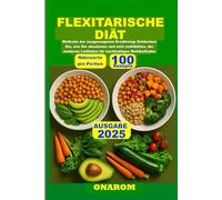 FLEXITARISCHE DIÄT: Methode der ausgewogenen Ernährung: Entdecken Sie, wie Sie abnehmen und sich wohlfühlen, der moderne Leitfaden für nachhaltiges Wohlbefinden.