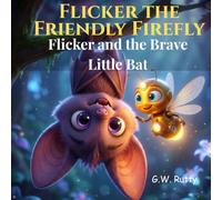 Flicker the Friendly Firefly: Flicker and the Brave Little Bat (The Adventures of Flicker the Friendly Firefly)