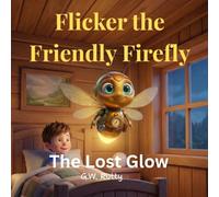 Flicker the Friendly Firefly: The Lost Glow (The Adventures of Flicker the Friendly Firefly)