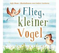 Flieg, kleiner Vogel: Selbstbewusstsein bei Kindern stärken: Bilderbuch ab 3 Jahren mit Seiten zum Ausmalen. Geeignet für Kita, Grundschule und zu Hause!